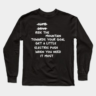 don't climb don't drive ride the mountain towards your goal get a little electric push when you need it most Long Sleeve T-Shirt